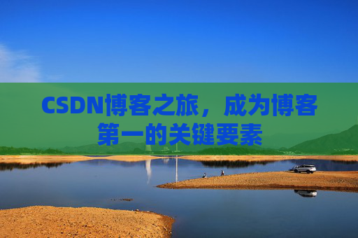 CSDN博客之旅，成为博客第一的关键要素